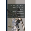 A Book Of Legal Forms, For The Legal Transaction Of Business
