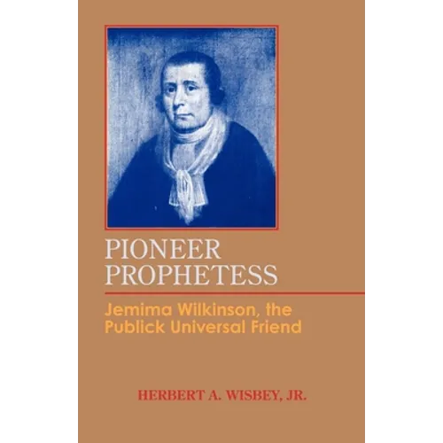 Pioneer Prophetess: Jemima Wilkinson, the Publick Universal Friend