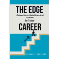 The Edge: Outperform, Outshine, And Outlast In Your Career