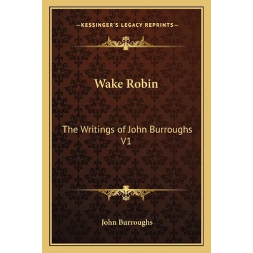 Wake Robin: The Writings of John Burroughs V1