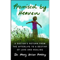 Promised by Heaven: A Doctor's Return from the Afterlife to a Destiny of Love and Healing