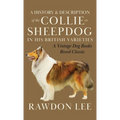 A History and Description of the Collie or Sheepdog in His British Varieties (A Vintage Dog Books Breed Classic)