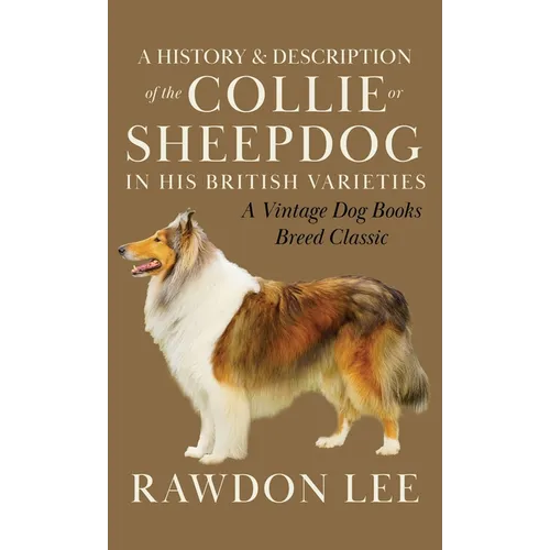 A History and Description of the Collie or Sheepdog in His British Varieties (A Vintage Dog Books Breed Classic)