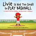 Livie Is Not Too Small to Play Baseball: A Story of Faith, Courage, and Believing in Yourself