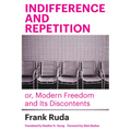 Indifference and Repetition; Or, Modern Freedom and Its Discontents