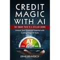 Credit Magic with AI: The Smart Path to a Stellar Score : Unlock Your Financial Potential with Cutting-Edge AI Tools