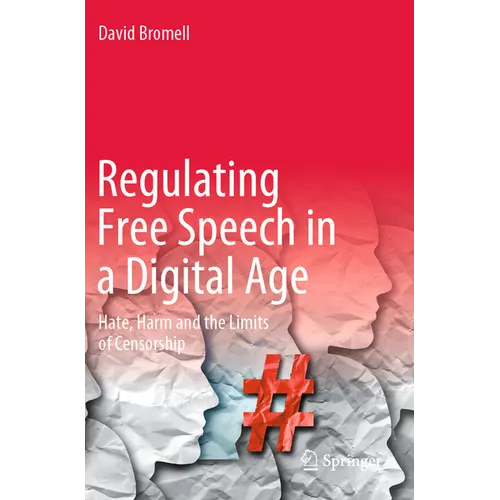 Regulating Free Speech in a Digital Age: Hate, Harm and the Limits of Censorship