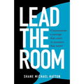 Lead The Room: Communicate a message that counts in moments that matter