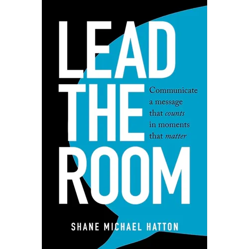 Lead The Room: Communicate a message that counts in moments that matter