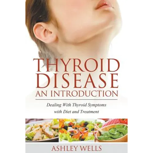 Thyroid Disease: An Introduction: Dealing with Thyroid Symptoms with Diet and Treatment