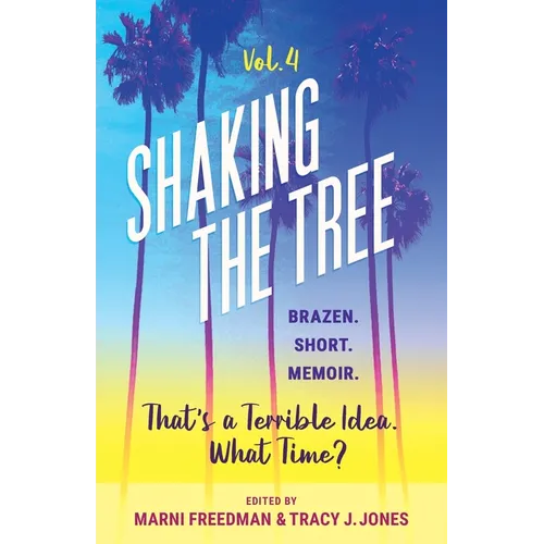 Shaking the Tree - brazen. short. memoir. (Vol. 4): That's a Terrible Idea. What Time?