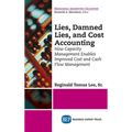 Lies, Damned Lies, and Cost Accounting: How Capacity Management Enables Improved Cost and Cash Flow Management