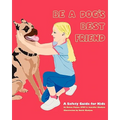 Be A Dog's Best Friend: A Safety Guide for Kids