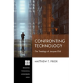 Confronting Technology: The Theology of Jacques Ellul