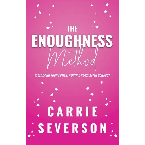 The Enoughness Method: Reclaiming Your Power, Worth, and Peace After Burnout