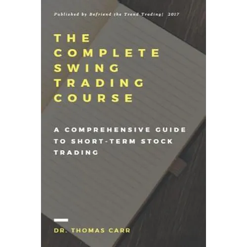 The Complete Swing Trading Course: A comprehensive Guide to Short-Term Stock Trading