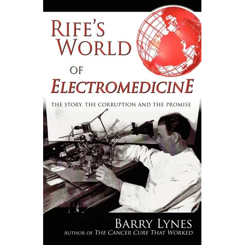 Rife's World of Electromedicine: The Story, the Corruption and the Promise