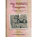 My Mother's Daughter: A Heritage of Faith, Service, Wisdom, and Love