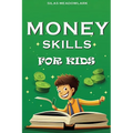Money Skills For Kids: Financial Literacy and Smart Money Habits for the Young Entrepreneur
