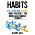 Habits: The Power of Habits - Creating Habits For Success to Change Your Life