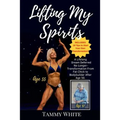 Lifting My Spirits: A Lifelong Dream Deferred No Longer - Transformation from Fat Chick to Bodybuilder After Age 50