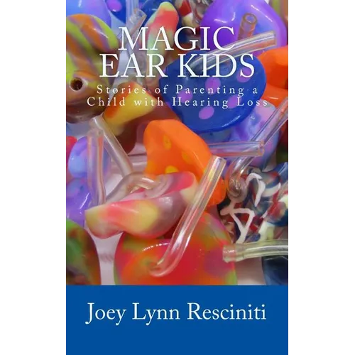 Magic Ear Kids: Stories of Parenting a Child with Hearing Loss