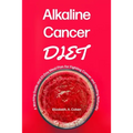 Alkaline Cancer Diet: A Working Guide and 21-Day Meal Plan for Fighting Cancer and Healing Naturally