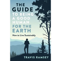 The Guide to Being a Good Human for the Earth: How to Live Sustainably