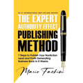 The Expert Authority Effect(TM) Publishing Method: 7 Steps to Publish Your Nonfiction Lead & Profit-Generating Business Book in 8 Weeks