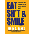 Eat Sh*t & Smile: Surviving and Thriving on the Roller Coaster of Life