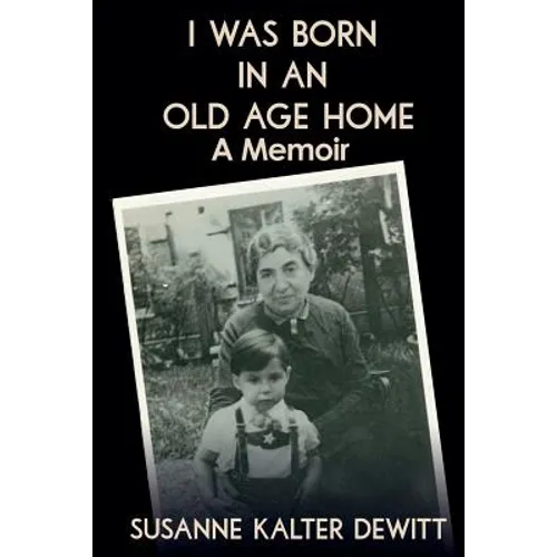 I Was Born in an Old Age Home: A Memoir