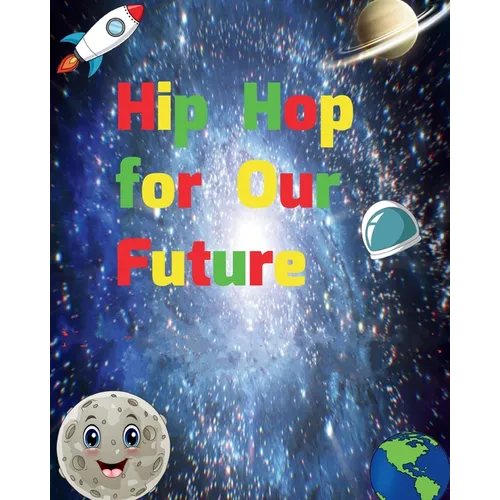 Hip Hop for Our Future: A compilation of modern day nursery rhymes that promote positivity and confidence in children: A compilation of modern day nur