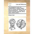 The Arraignment, Tryal, and Condemnation of Captain William Kidd, for Murther and Piracy, Upon Six Several Indictments, ... as Also, the Tryals of Nic