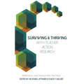 Surviving and Thriving with Teacher Action Research: Reflections and Advice from the Field