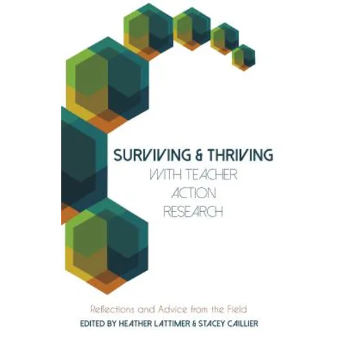 Surviving and Thriving with Teacher Action Research: Reflections and Advice from the Field