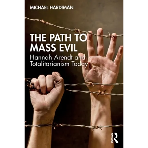 The Path to Mass Evil: Hannah Arendt and Totalitarianism Today