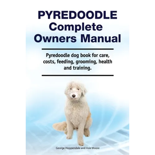 Pyredoodle Complete Owners Manual. Pyredoodle dog book for care, costs, feeding, grooming, health and training.