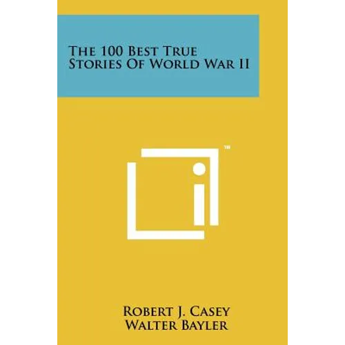 The 100 Best True Stories Of World War II