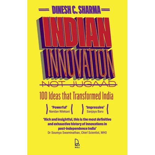 Indian Innovation, Not Jugaad: 100 Ideas That Transformed India