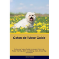 Coton de Tulear Guide Coton de Tulear Guide Includes: Coton de Tulear Training, Diet, Socializing, Care, Grooming, and More