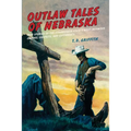 Outlaw Tales of Nebraska: True Stories of the Cornhusker State's Most Infamous Crooks, Culprits, and Cutthroats