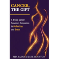 Cancer, the Gift: A Breast Cancer Survivor's Companion to Defiant Joy and Grace