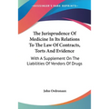 The Jurisprudence Of Medicine In Its Relations To The Law Of Contracts, Torts And Evidence: With A Supplement On The Liabilities Of Vendors Of Drugs