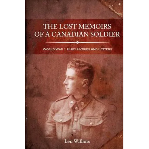 The Lost Memoirs Of A Canadian Soldier: World War 1 Diary Entries and Letters