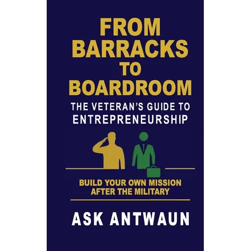 From Barracks to Boardroom: The Veteran's Guide to Entrepreneurship