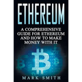 Ethereum: A Comprehensive Guide For Ethereum And How To Make Money With It