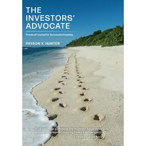 The Investors' Advocate: Practical Counsel for Successful Investing