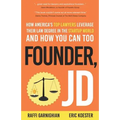 Founder, JD: How America's Top Lawyers Leverage their Law Degree in the Startup World and How You Can Too