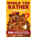 Would You Rather - Family Edition: 300+ Fantastical and Funny Questions and Activities for Days Spent Together