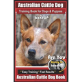 Australian Cattle Dog Training Book for Dogs and Puppies by Bone Up Dog Training: Are You Ready to Bone Up? Easy Training * Fast Results Australian Ca